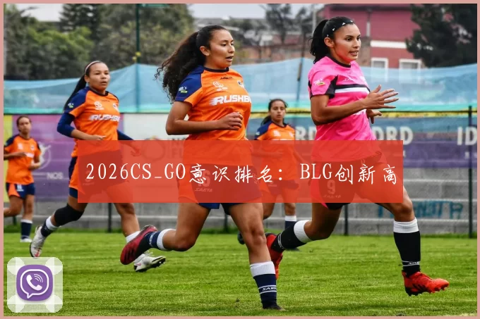 2026CS_GO意识排名：BLG创新高